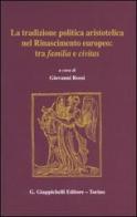 La tradizione politica aristotelica nel Rinascimento europeo: tra familia e civitas edito da Giappichelli