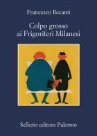 Colpo grosso ai Frigoriferi Milanesi di Francesco Recami edito da Sellerio Editore Palermo