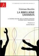 La ribellione umanista. Il secondo volume degli elementi inventivi o binari della persuasione di Cristiano Rocchio edito da Aracne