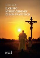 Il Cristo misericordioso di Papa Francesco di Antonio Agnelli edito da Edizioni del faro