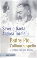 Padre Pio. L'ultimo sospetto. La verità sul frate delle stimmate di Saverio Gaeta, Andrea Tornielli edito da Piemme