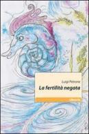 La fertilità negata di Luigi Petrone edito da Gruppo Albatros Il Filo