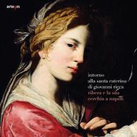 Intorno alla santa Caterina di Giovanni Ricca. Ribera e la sua cerchia a Napoli. Ediz. illustrata edito da artem