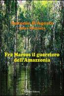 Fra Marcos il guerriero dell'Amazzonia di Antonio D'Agosto edito da Aletti