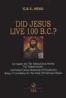 Did Jesus live 100 B.C.? di G. R. S. Mead edito da Cerchio della Luna