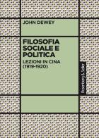 Filosofia sociale e politica. Lezioni in Cina (1919-1920) di John Dewey edito da Rosenberg & Sellier