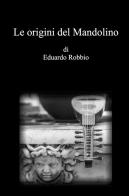 Le origini del Mandolino di Eduardo Robbio edito da ilmiolibro self publishing