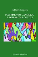 Matrimonio canonico e disparitas cultus di Raffaele Santoro edito da Editoriale Scientifica