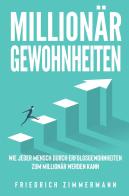 Millionär Gewohnheiten. Wie jeder Mensch durch Erfolgsgewohnheiten zum Millionär werden kann di Friedrich Zimmermann edito da Youcanprint