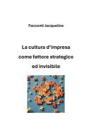 La cultura d'impresa come fattore strategico ed invisibile di Jacqueline Facconti edito da Youcanprint