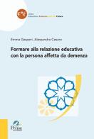 Formare alla relazione educativa con la persona affetta da demenza di Emma Gasperi, Alessandra Cesaro edito da Pensa Multimedia