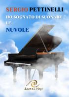 Ho sognato di suonare le nuvole di Sergio Pettinelli edito da Aurea Nox