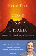 Com'è nata l'Italia. All'origine della grande bellezza di Mario Tozzi edito da Mondadori