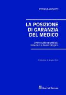 La posizione di garanzia del medico. Uno studio giuridico, bioetico e deontologico di Stefano Anzilotti edito da Giuffrè