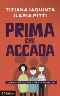 Prima che accada. Quando crescere diventa difficile di Tiziana Iaquinta, Ilaria Pitti edito da Il Mulino