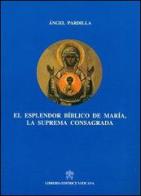 Esplendor biblico de Maria, la suprema consagrada (El) di Angel Pardilla edito da Libreria Editrice Vaticana