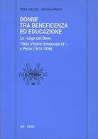 Donne tra beneficenza ed educazione. La «Lega del bene Nido Vittorio Emanuele III» a Pavia (1914-1936) di Paola Cuccioli, Grazia Loparco edito da LAS