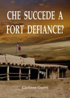 Che succede a Fort Defiance? di Giuliana Guerri edito da Youcanprint