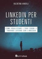 LinkedIn per studenti. Come realizzare i tuoi sogni e trovare lavoro con LinkedIn di Valentina Vandilli edito da Start Me Hub