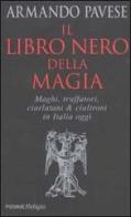 Il libro nero della magia. Maghi, truffatori, ciarlatani & cialtroni in Italia oggi di Armando Pavese edito da Piemme
