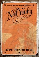 Neil Young. (After) The Gold Rush di Stefano Frollano, Fabio P. Pellegrini edito da Arcana