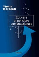 Educare al pensiero computazionale di Ylenia Mordenti edito da Phasar Edizioni