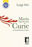 Maria Sklodowska Curie: the obstinate self-sacrifice of a genius di Luigi Dei edito da Firenze University Press