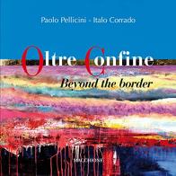 Oltre confine. Ediz. italiana e inglese di Paolo Pellicini, Italo Corrado edito da Macchione Editore