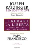 Liberare la libertà. Fede e politica nel terzo millennio di Benedetto XVI (Joseph Ratzinger) edito da Cantagalli