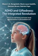 ADHD and giftedness: the integrated revolution. A focus on well-being and mind-body transformation in personalized care di Mauro Ciro Antonio Rongioletti, Maria Laura Sadolfo, Gennaro Bruno edito da Magi Edizioni