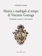 Musica e madrigali al tempo di Vincenzo Gonzaga di Stefania Lanzo edito da Sometti