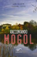 Raccontando Mogol di Gino Saladini, Giovanni Favero edito da Ass. Culturale Il Foglio