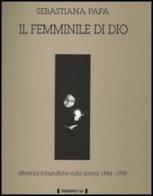 Il femminile di Dio. Riflessioni fotografiche sulla donna (1964-1995) di Sebastiana Papa edito da Fahrenheit 451