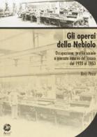 Gli operai della Nebiolo. Occupazione, profilo sociale e mercato interno del lavoro dal 1920 al 1953 di Boris Pesce edito da Neos Edizioni