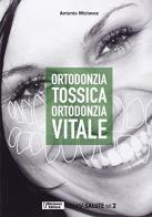 Ortodonzia tossica, ortodonzia vitale. Come raddrizzare i denti rispettando il resto del corpo di Antonio Miclavez edito da AntoMicla