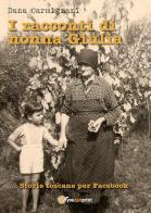 I racconti di nonna Giulia (storie toscane per Facebook) di Dana Carmignani edito da Youcanprint