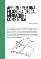 Appunti per una filosofia della mediazione come etica di Alessandro Motta edito da Gruppodivalore