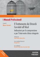 Il trattamento dei disturbi correlati all'alcol. Indicazioni per la comprensione e per l'intervento clinico integrato. Ediz. integrale edito da Publiedit