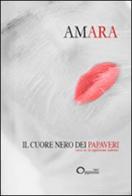 Il cuore nero dei papaveri. Versi in ricognizione radente di Amara edito da Opposto Edizioni