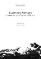 L' arte del silenzio. Le origini del cinema in Sicilia di Sebastiano Gesù edito da 40due Edizioni