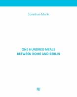 One hundred meals between Rome and Berlin di Jonathan Monk, Luca Cerizza edito da Humboldt Books