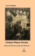 Cinema pittura Ferrara. Quattro artisti ferraresi prestati alla Settima Arte di Lucio Scardino edito da La Carmelina