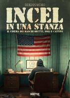 Incel in una stanza. Il cinema dei maschi brutti, soli e cattivi di Dikotomiko edito da Shatter
