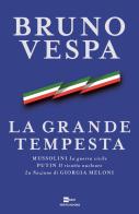 La grande tempesta. Mussolini. La guerra civile. Putin. Il ricatto nucleare. La Nazione di Giorgia Meloni di Bruno Vespa edito da Mondadori