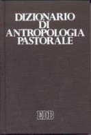 Dizionario di antropologia pastorale. Servire l'uomo edito da EDB