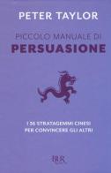 Piccolo manuale di persuasione. I 36 stratagemmi cinesi per convincere gli altri di Peter Taylor edito da Rizzoli