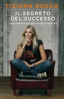 Il segreto del successo. Come costruire una comunicazione vincente di Tiziana Rocca edito da Sperling & Kupfer