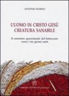 L' uomo in Cristo Gesù creatura sanabile. Il cammino quaresimale del battezzato verso i tre giorni santi di Antonio Rubino edito da Libreria Editrice Vaticana