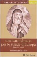 Maria Eletta di Gesù. Una carmelitana per le strade d'Europa. (1605-1663) di M. Luciana Mirri edito da Città Nuova