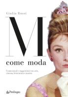 M come moda. Connessioni e suggestioni con arte, cinema, letteratura e musica. Ediz. illustrata di Giulia Rossi edito da Pendragon